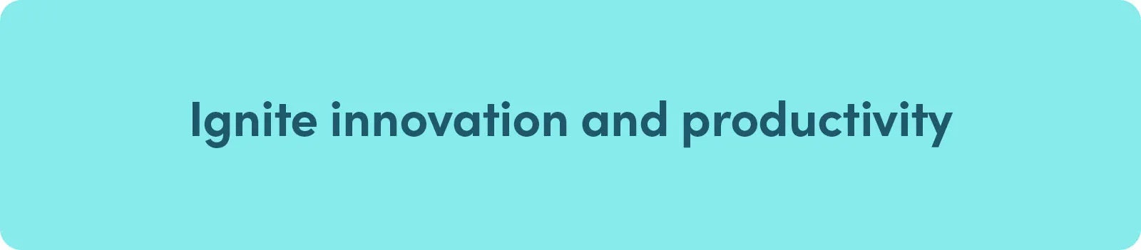 Ignite Innovation and Productivity